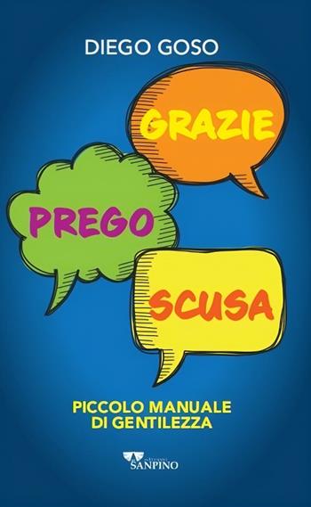 Grazie. Prego. Scusa. Piccolo manuale di gentilezza - Diego Goso - Libro Sanpino 2026, Spiritualità | Libraccio.it