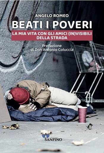 Beati i poveri. La mia vita con gli amici (in)visibili della strada - Angelo Romeo - Libro Sanpino 2026, Educational | Libraccio.it