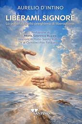 Liberami, Signore. La potenza della preghiera di liberazione