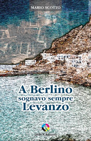A Berlino sognavo sempre Levanzo - Mario Scotto - Libro QUICK Edizioni 2024 | Libraccio.it