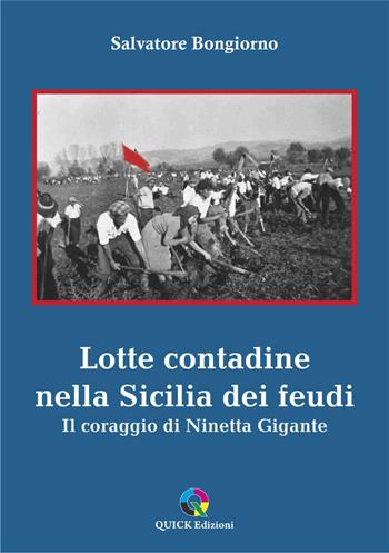 Lotte contadine nella Sicilia dei feudi. Il coraggio di Ninetta Gigante - Salvatore Bongiorno - Libro QUICK Edizioni 2024 | Libraccio.it