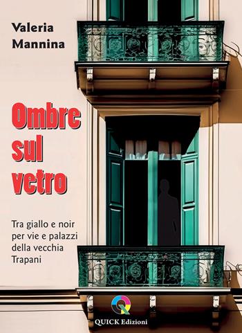 Ombre sul vetro. Tra giallo e noir per vie e palazzi della vecchia Trapani - Valeria Mannina - Libro QUICK Edizioni 2025 | Libraccio.it