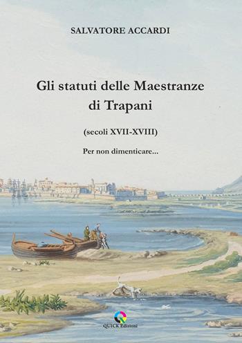 Gli statuti delle Maestranze di Trapani (secoli XVII-XVIII) Per non dimenticare... - Salvatore Accardi - Libro QUICK Edizioni 2025 | Libraccio.it