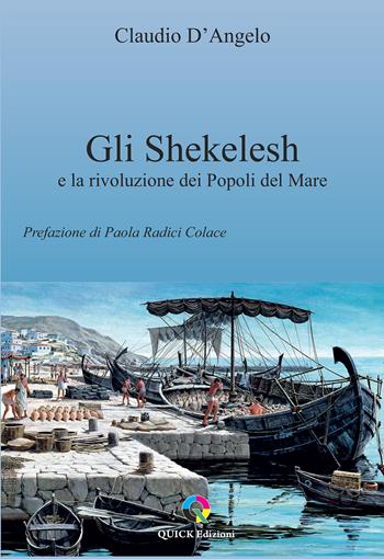 Gli Shekelesh e la rivoluzione dei popoli del mare - Claudio D'Angelo - Libro QUICK Edizioni 2025 | Libraccio.it