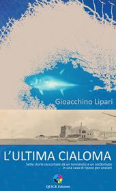 L'ultima cialoma. Sette storie raccontate da un marinaio a un sordomuto... in una casa di riposo per anziani. Ediz. illustrata
