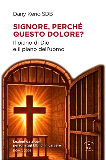 Signore, perché questo dolore? Il piano di Dio e il piano dell'uomo - Dany Kerio - Libro P.S. edizioni 2026 | Libraccio.it