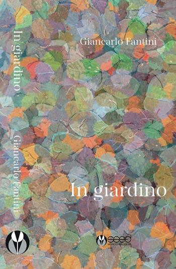 In giardino - Giancarlo Fantini - Libro Selvatiche Edizioni - Seed 2024 | Libraccio.it
