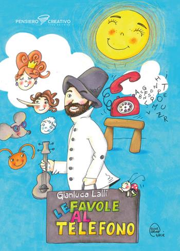 Le favole al telefono. Ediz. illustrata - Gianluca Lalli - Libro Agenzia Pensiero Creativo 2024, Narrativa per ragazzi | Libraccio.it
