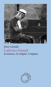 Ludovico Einaudi. La musica, le origini, l’enigma