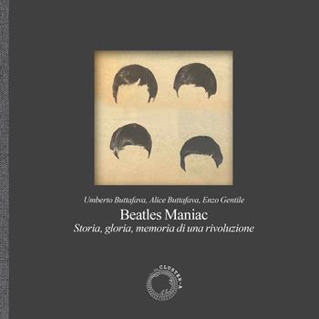 Beatles maniac. Storia, gloria, memoria di una rivoluzione. Con fotografia in perfetto facsimile. Con playlist speciale su Spotify - Umberto Buttafava, Alice Buttafava, Enzo Gentile - Libro Cluster - A 2025 | Libraccio.it