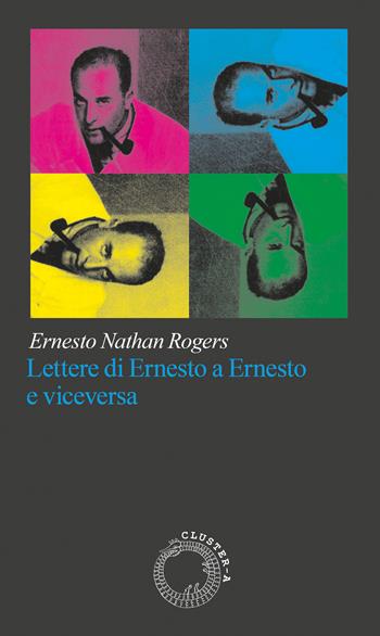 Lettere di Ernesto a Ernesto e viceversa - Ernesto Nathan Rogers - Libro Cluster - A 2026, Satori | Libraccio.it