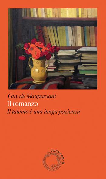 Il romanzo. Il talento è una lunga pazienza - Guy de Maupassant - Libro Cluster - A 2026, Prisma | Libraccio.it