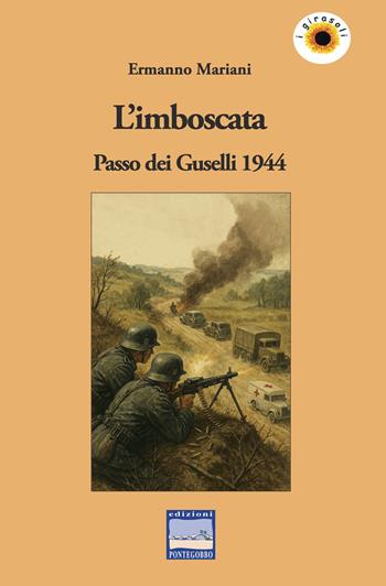 L'imboscata. Passo dei Guselli 1944 - Ermanno Mariani - Libro Edizioni Pontegobbo 2025, I girasoli. Storie nella Storia | Libraccio.it