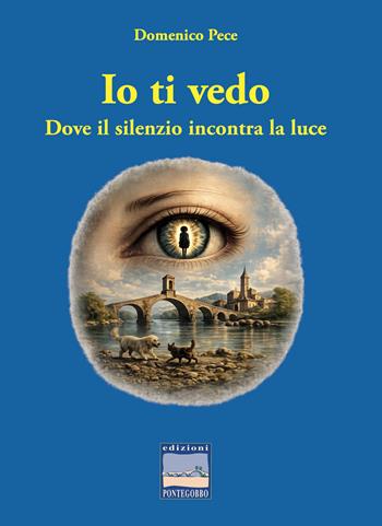 Io ti vedo. Dove il silenzio incontra la luce - Domenico Pece - Libro Edizioni Pontegobbo 2026, Itinerari narrativi | Libraccio.it