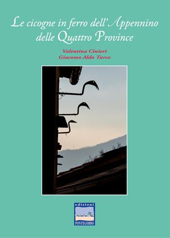 Le cicogne in ferro dell'Appennino delle Quattro Province - Valentina Cinieri, Giacomo Aldo Turco - Libro Edizioni Pontegobbo 2026, Itinerari di natura e d'arte | Libraccio.it