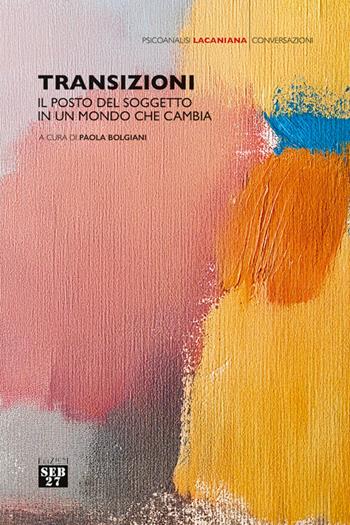 Transizioni. Il posto del soggetto in un mondo che cambia  - Libro Seb27 2024, Psicoanalisi lacaniana | Libraccio.it