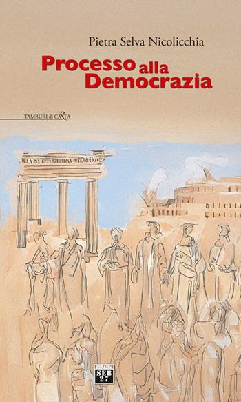 Processo alla democrazia - Pietra Selva Nicolicchia - Libro Seb27 2026, Tamburi di carta | Libraccio.it