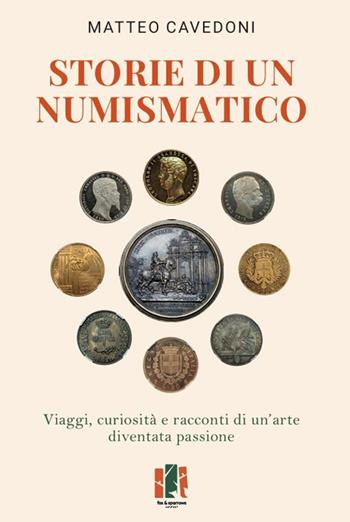 Storie di un numismatico. Viaggi, curiosità e racconti di un'arte diventata passione - Matteo Cavedoni - Libro Fox&Sparrows Edizioni 2024 | Libraccio.it