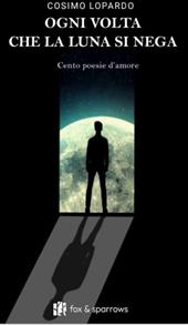 Ogni volta che la luna si nega. Cento poesie d'amore