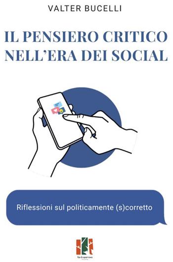 Il pensiero critico nell’era dei social. Riflessioni sul politicamente (s)corretto - Valter Bucelli - Libro Fox&Sparrows Edizioni 2024 | Libraccio.it
