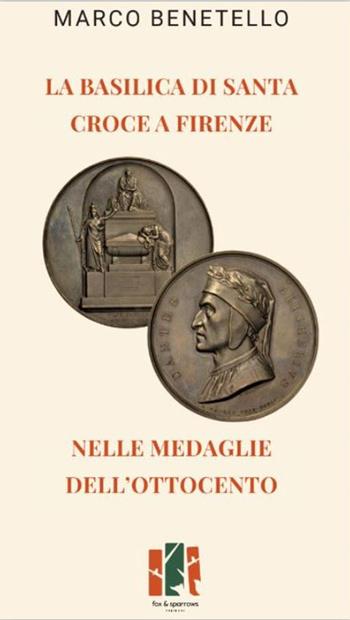 La Basilica di Santa Croce a Firenze nelle medaglie dell’Ottocento - Marco Benetello - Libro Fox&Sparrows Edizioni 2024 | Libraccio.it