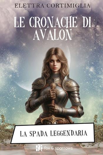 Le cronache di Avalon. La spada leggendaria - Elettra Cortimiglia - Libro Fox&Sparrows Edizioni 2025 | Libraccio.it