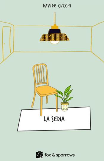 La sedia - Davide Cucchi - Libro Fox&Sparrows Edizioni 2025 | Libraccio.it