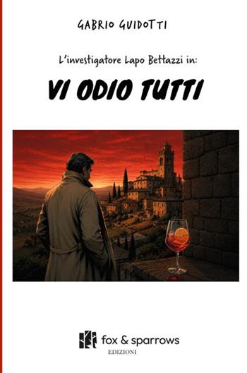 L'investigatore Lapo Bettazzi in: vi odio tutti - Gabrio Guidotti - Libro Fox&Sparrows Edizioni 2026 | Libraccio.it