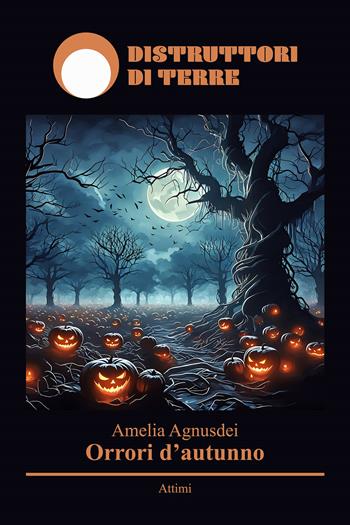 Orrori d'autunno - Amelia Agnusdei - Libro Distruttori di Terre 2024 | Libraccio.it