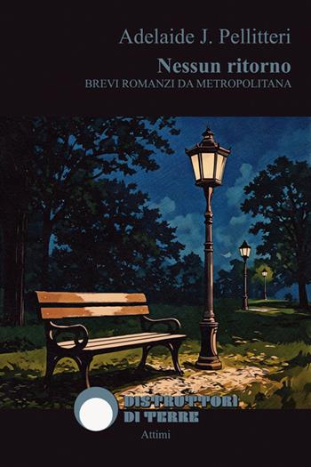 Nessun ritorno. Brevi romanzi da metropolitana - Adelaide J. Pellitteri - Libro Distruttori di Terre 2026 | Libraccio.it