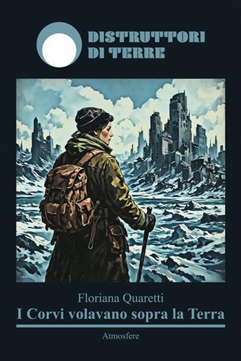 I corvi volavano sopra la Terra - Floriana Quaretti - Libro Distruttori di Terre 2026 | Libraccio.it