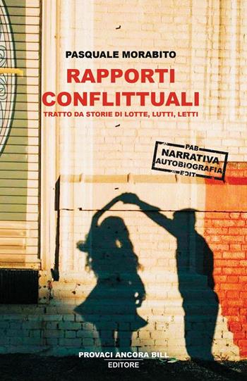 Rapporti conflittuali. Tratto da storie di lotte, lutti, letti - Pasquale Morabito - Libro PAB Editore 2024 | Libraccio.it