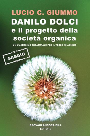 Danilo Dolci e il progetto della società organica. Un umanesimo creaturale per il terzo millennio - Lucio C. Giummo - Libro PAB Editore 2024 | Libraccio.it