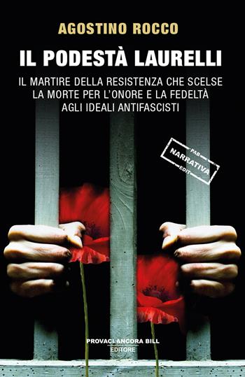 Il Podestà Laurelli. Il martire della Resistenza che scelse la morte per l'onore e la fedeltà agli ideali antifascisti - Agostino Rocco - Libro PAB Editore 2025, Cose preziose | Libraccio.it
