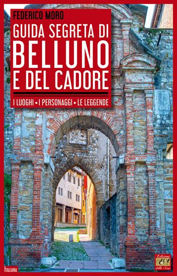 Guida segreta di Belluno e del Cadore - Federico Moro - Libro Edizioni della Sera 2025, Italiana | Libraccio.it