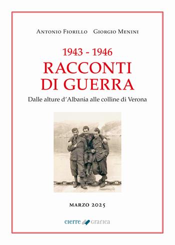 1943-1946 Racconti di guerra. Dalle alture d’Albania alle colline di Verona - Antonio Fiorillo, G. Menini - Libro Cierre Grafica 2025 | Libraccio.it