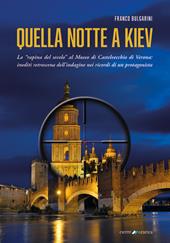 Quella notte a Kiev. La «rapina del secolo» al museo di Castelvecchio di Verona: inediti retroscena dell’indagine nei ricordi di un protagonista