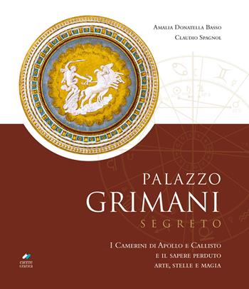Palazzo Grimani segreto. I Camerini di Apollo e Callisto e il sapere perduto. Arte, stelle e magia - Amalia Donatella Basso, Claudio Spagnol - Libro Cierre Grafica 2026 | Libraccio.it