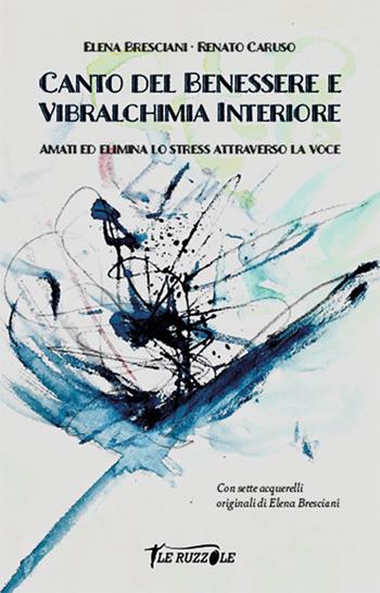 Canto del benessere e vibralchimia interiore. Amati ed elimina lo stress attraverso la voce - Elena Bresciani, Renato Caruso - Libro Le ruzzole 2024 | Libraccio.it