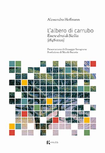 L'albero di carrubo. Essere ebrei di Sicilia (1848-2020) - Alessandro Hoffmann - Libro Kalós 2025, Le tessere | Libraccio.it