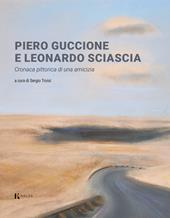 Piero Guccione e Leonardo Sciascia. Cronaca pittorica di una amicizia. Ediz. a colori