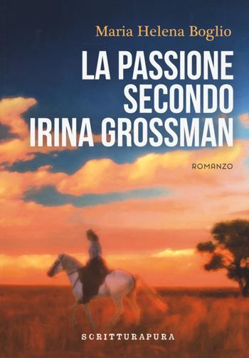 La passione secondo Irina Grossman - Marìa Helena Boglio - Libro Scritturapura Casa Editrice 2026, Paprika | Libraccio.it