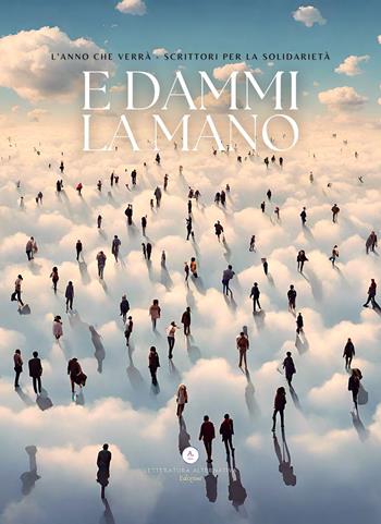 E dammi la mano. L'anno che verrà. Scrittori per la solidarietà  - Libro Letteratura Alternativa 2025, Le antologie | Libraccio.it