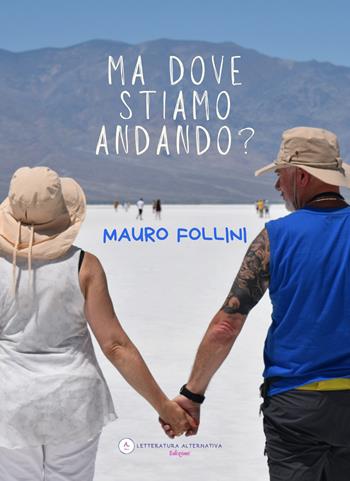 Ma dove stiamo andando? - Mauro Follini - Libro Letteratura Alternativa 2025 | Libraccio.it