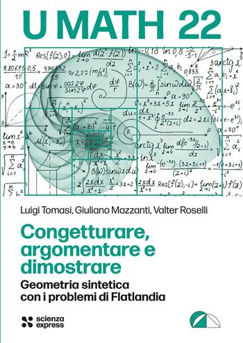 Congetturare, argomentare e dimostrare - Luigi Tomasi, Giuliano Mazzanti, Walter Rosselli - Libro Scienza Express 2025, U math | Libraccio.it