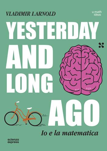 Yesterday and long ago - Vladimir I. Arnold - Libro Scienza Express 2025, U math ideas | Libraccio.it