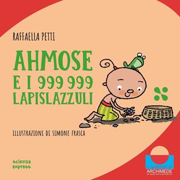Ahmose e i 999 999 lapislazzuli. Ediz. illustrata - Raffaella Petti - Libro Scienza Express 2025 | Libraccio.it