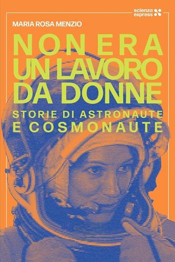Non era un lavoro da donne - Maria Rosa Menzio - Libro Scienza Express 2025, Presa diretta | Libraccio.it