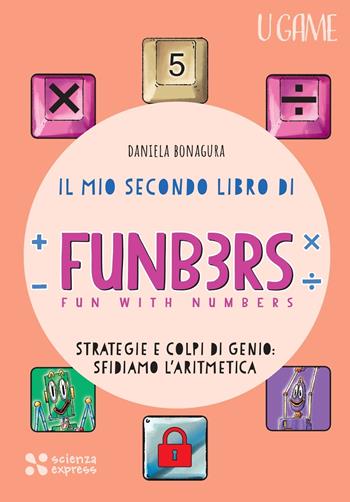 Il mio secondo libro di Funb3rs. Fun with numbers. Strategia e colpi di genio: sfidiamo l'aritmetica - Daniela Bonagura - Libro Scienza Express 2026, U game | Libraccio.it