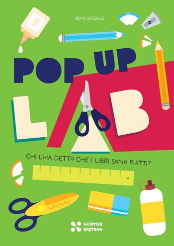 Chi l'ha detto che i libri sono piatti? Pop up lab. Ediz. illustrata - Irene Speziale - Libro Scienza Express 2026, Piccoli scienziati crescono | Libraccio.it